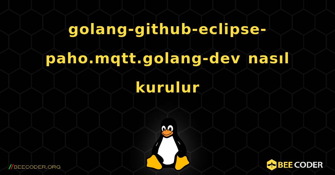 golang-github-eclipse-paho.mqtt.golang-dev  nasıl kurulur. Linux