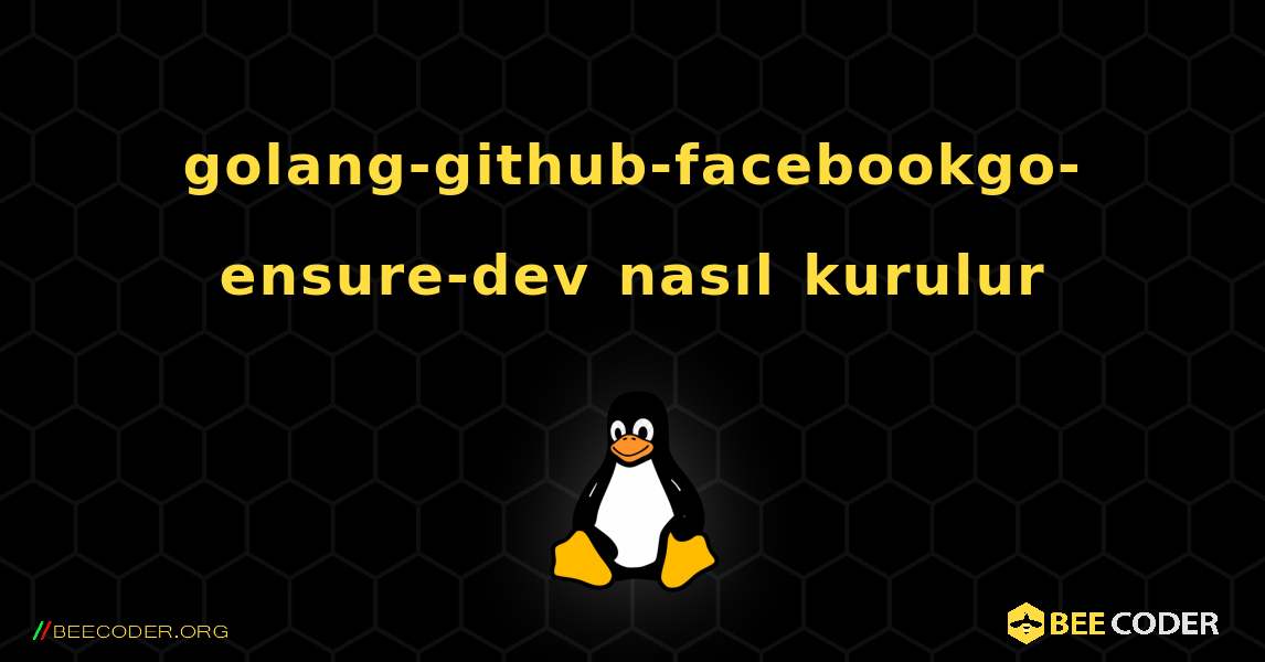 golang-github-facebookgo-ensure-dev  nasıl kurulur. Linux