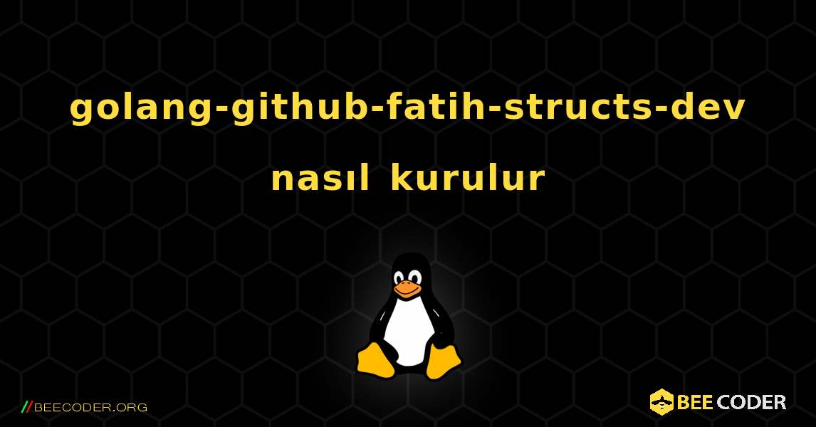 golang-github-fatih-structs-dev  nasıl kurulur. Linux