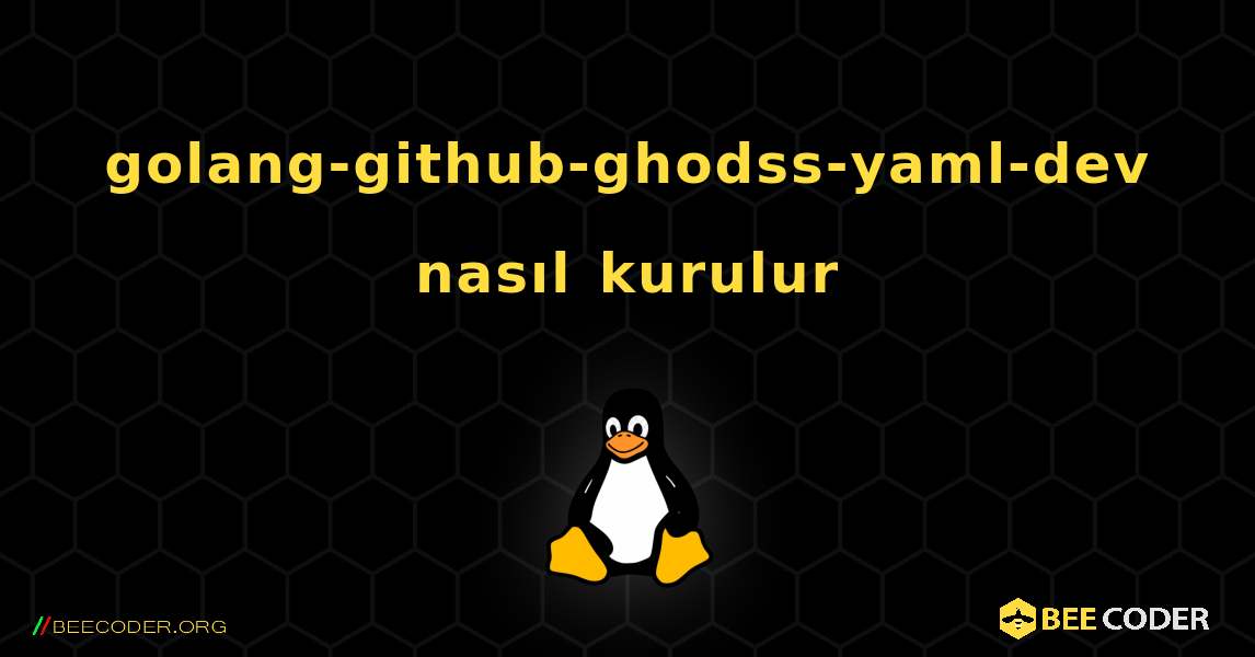 golang-github-ghodss-yaml-dev  nasıl kurulur. Linux