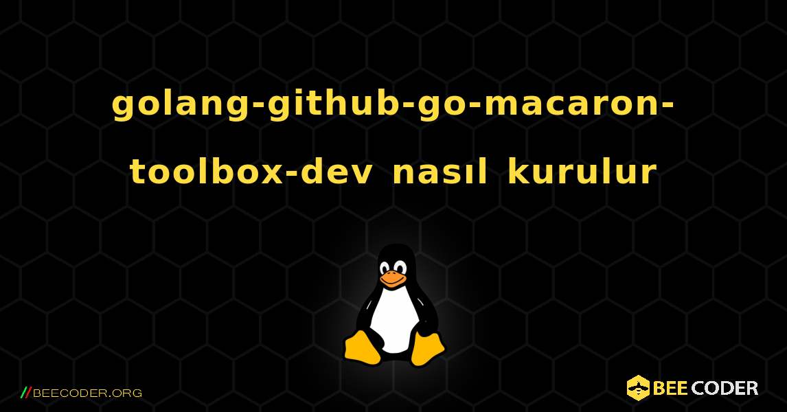 golang-github-go-macaron-toolbox-dev  nasıl kurulur. Linux