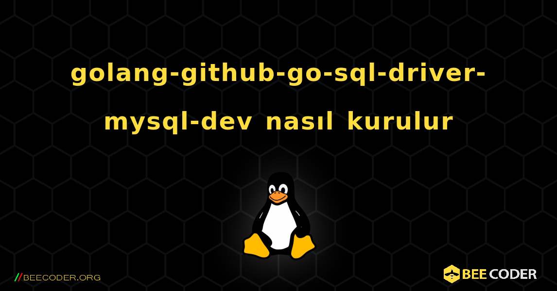 golang-github-go-sql-driver-mysql-dev  nasıl kurulur. Linux