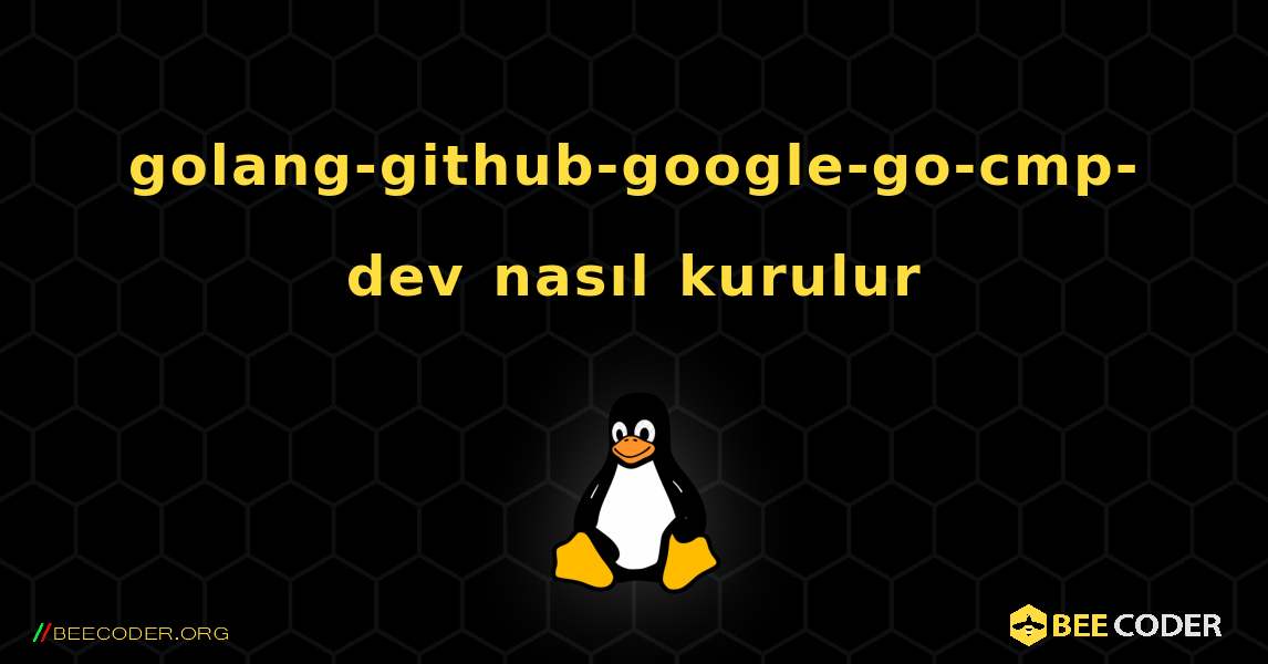 golang-github-google-go-cmp-dev  nasıl kurulur. Linux