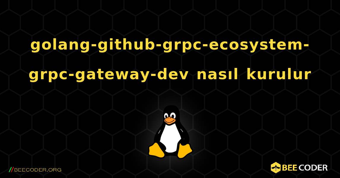 golang-github-grpc-ecosystem-grpc-gateway-dev  nasıl kurulur. Linux