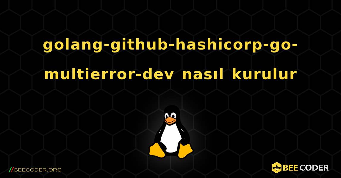 golang-github-hashicorp-go-multierror-dev  nasıl kurulur. Linux