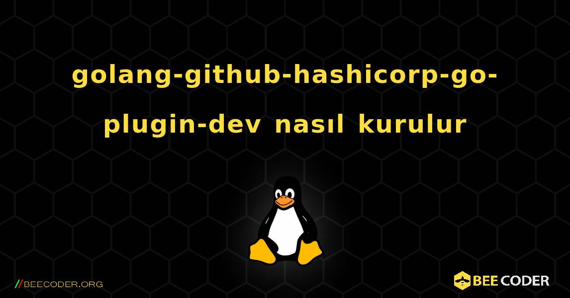 golang-github-hashicorp-go-plugin-dev  nasıl kurulur. Linux
