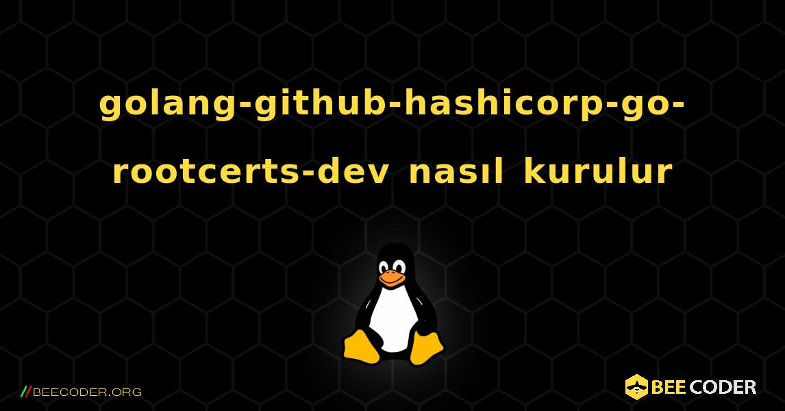 golang-github-hashicorp-go-rootcerts-dev  nasıl kurulur. Linux