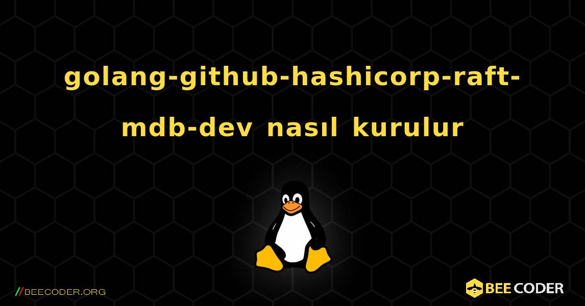 golang-github-hashicorp-raft-mdb-dev  nasıl kurulur. Linux