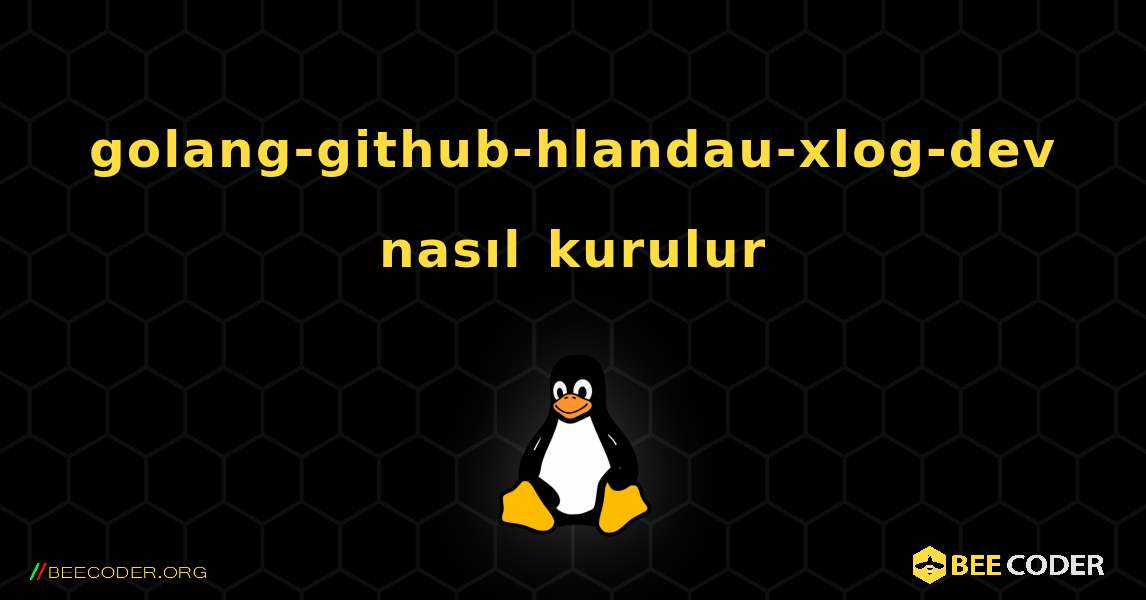 golang-github-hlandau-xlog-dev  nasıl kurulur. Linux