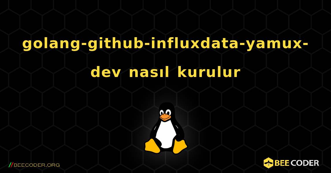 golang-github-influxdata-yamux-dev  nasıl kurulur. Linux