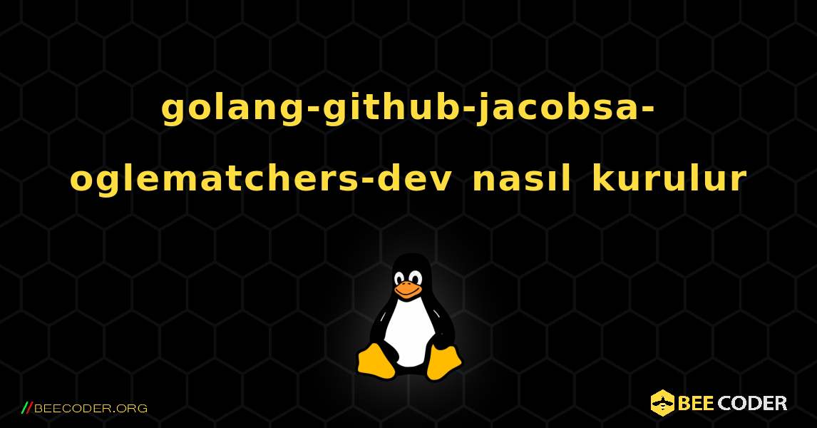 golang-github-jacobsa-oglematchers-dev  nasıl kurulur. Linux