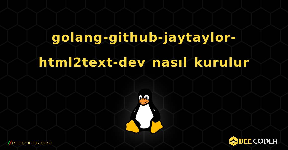 golang-github-jaytaylor-html2text-dev  nasıl kurulur. Linux