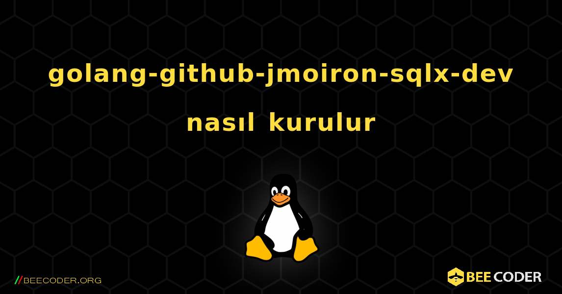 golang-github-jmoiron-sqlx-dev  nasıl kurulur. Linux