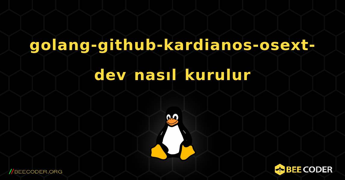 golang-github-kardianos-osext-dev  nasıl kurulur. Linux