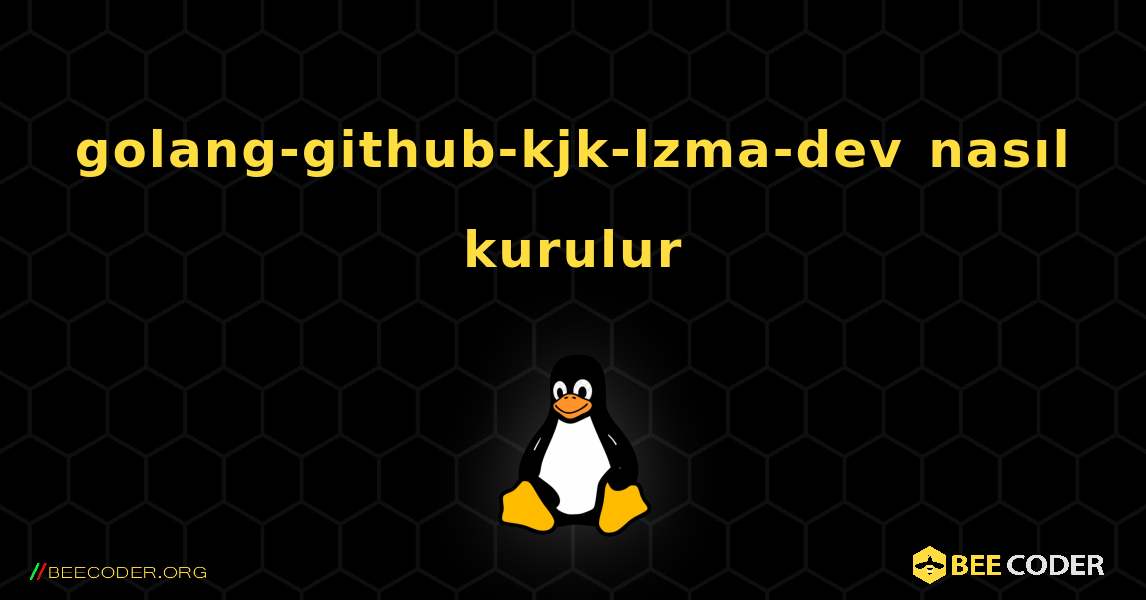 golang-github-kjk-lzma-dev  nasıl kurulur. Linux