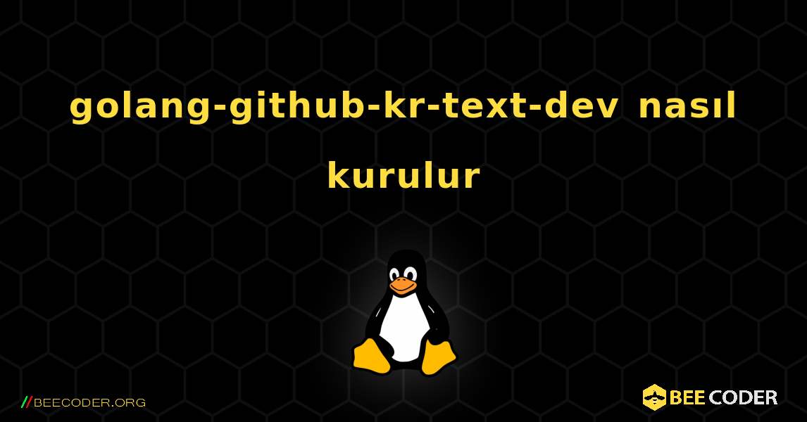 golang-github-kr-text-dev  nasıl kurulur. Linux