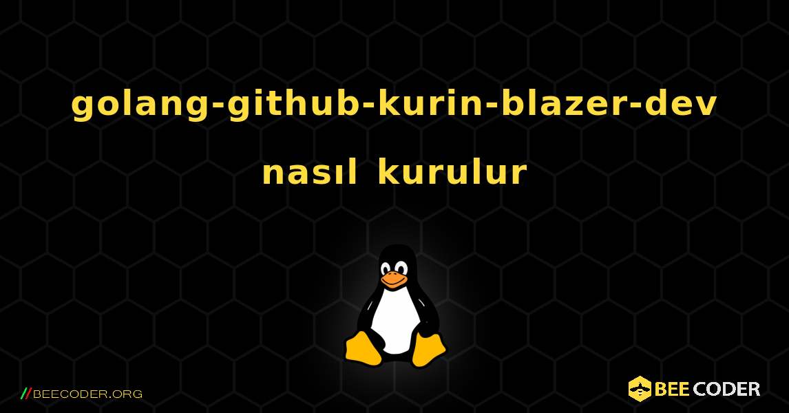golang-github-kurin-blazer-dev  nasıl kurulur. Linux