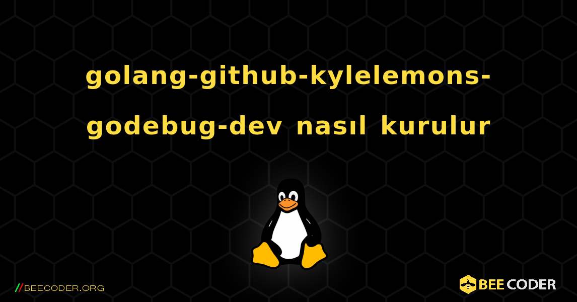 golang-github-kylelemons-godebug-dev  nasıl kurulur. Linux