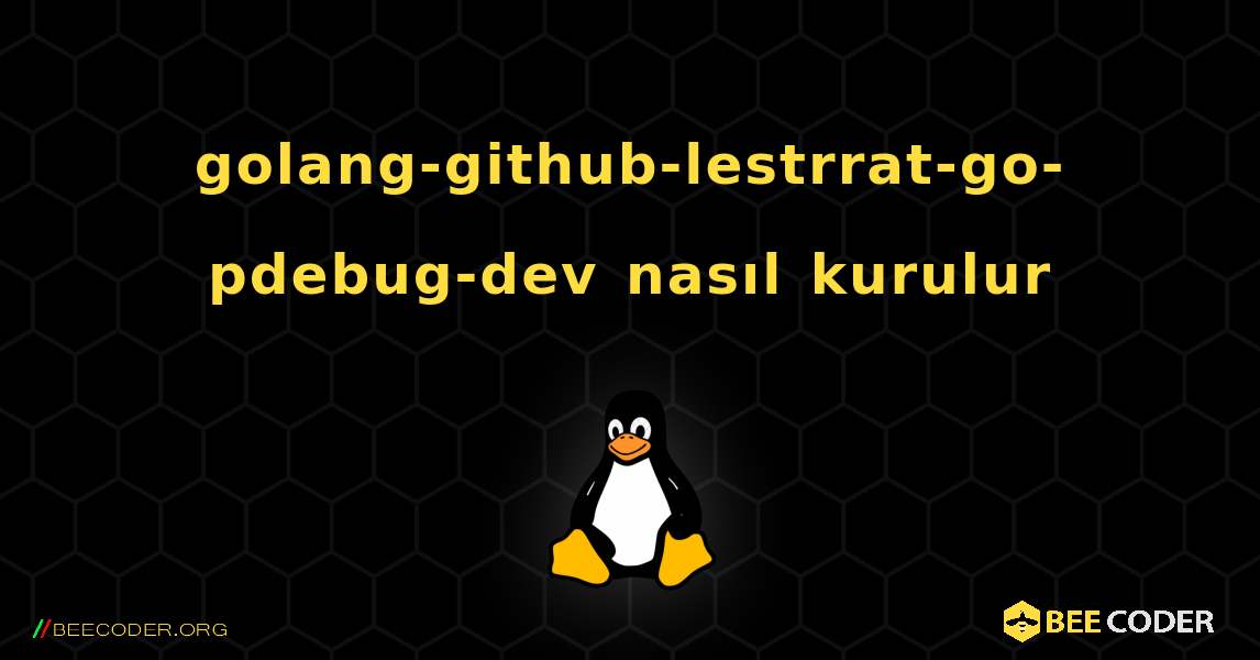 golang-github-lestrrat-go-pdebug-dev  nasıl kurulur. Linux