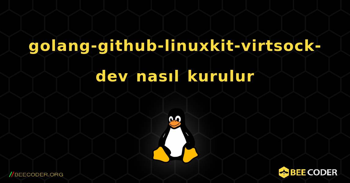 golang-github-linuxkit-virtsock-dev  nasıl kurulur. Linux