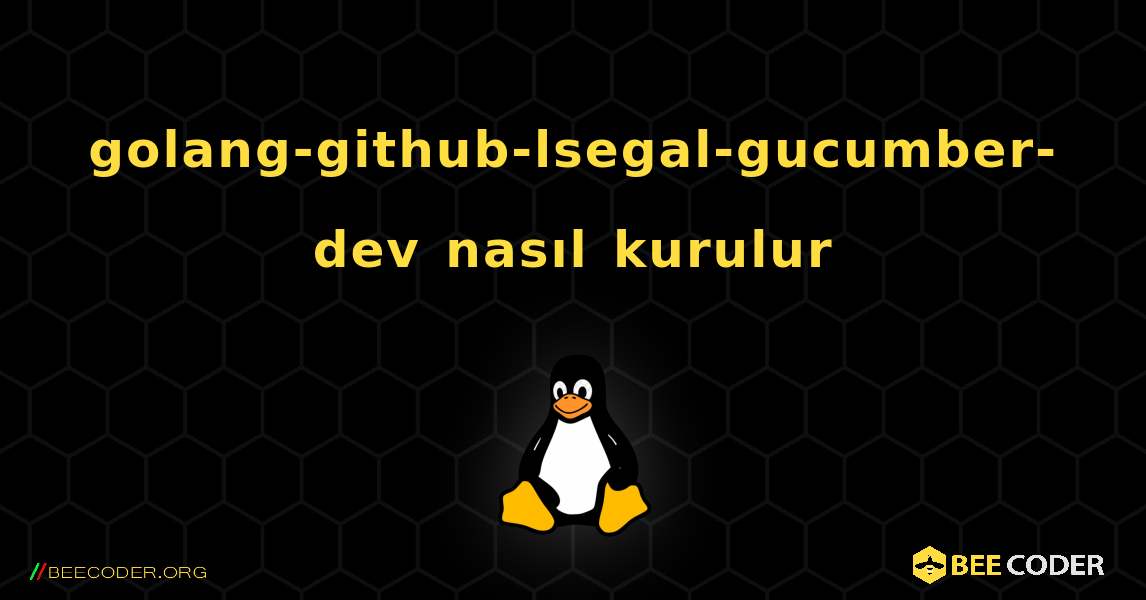 golang-github-lsegal-gucumber-dev  nasıl kurulur. Linux