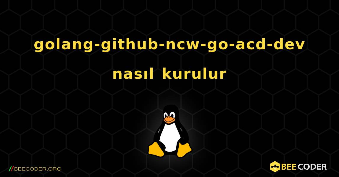 golang-github-ncw-go-acd-dev  nasıl kurulur. Linux
