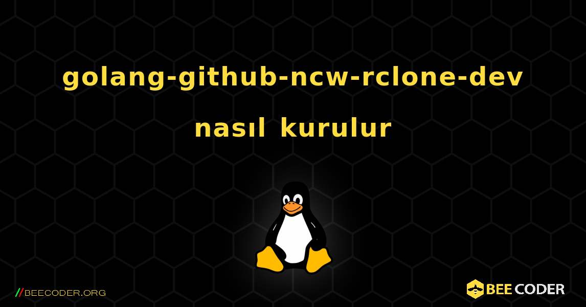 golang-github-ncw-rclone-dev  nasıl kurulur. Linux