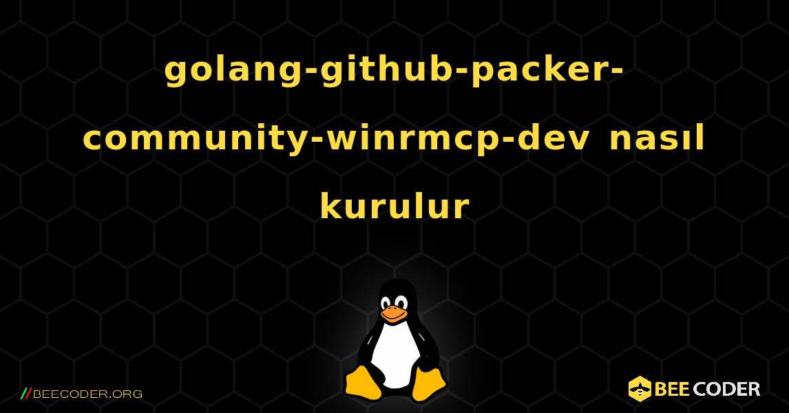 golang-github-packer-community-winrmcp-dev  nasıl kurulur. Linux