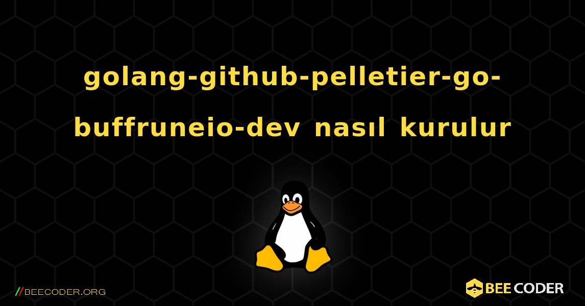 golang-github-pelletier-go-buffruneio-dev  nasıl kurulur. Linux