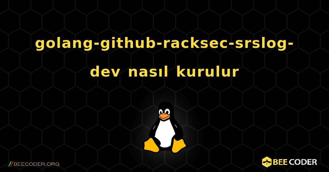 golang-github-racksec-srslog-dev  nasıl kurulur. Linux