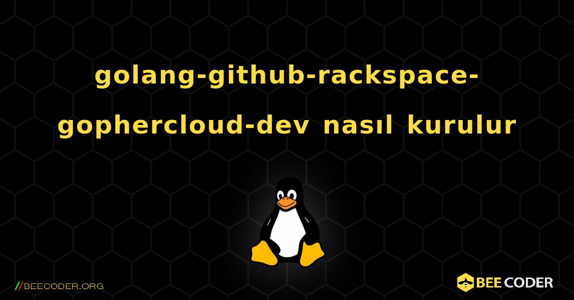 golang-github-rackspace-gophercloud-dev  nasıl kurulur. Linux