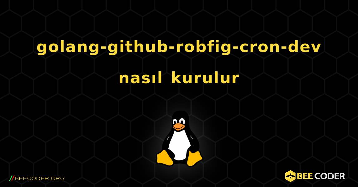golang-github-robfig-cron-dev  nasıl kurulur. Linux