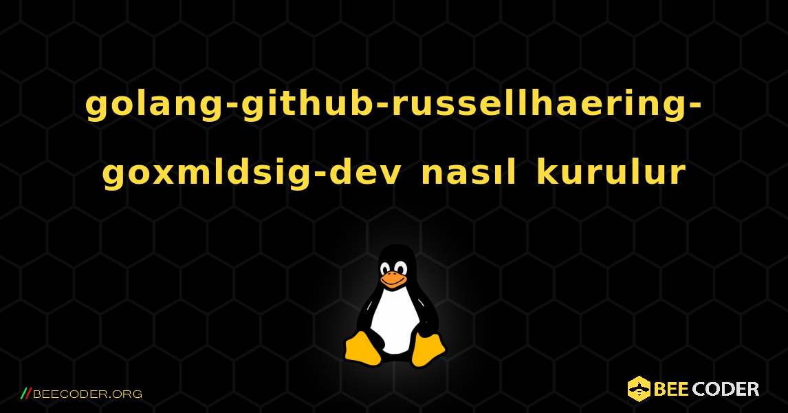 golang-github-russellhaering-goxmldsig-dev  nasıl kurulur. Linux