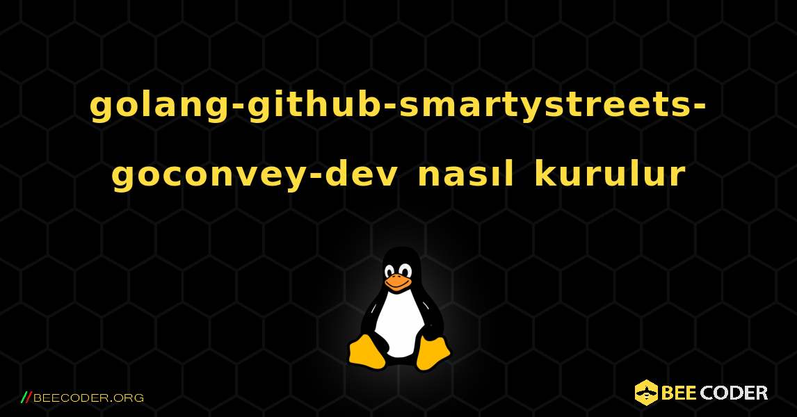 golang-github-smartystreets-goconvey-dev  nasıl kurulur. Linux