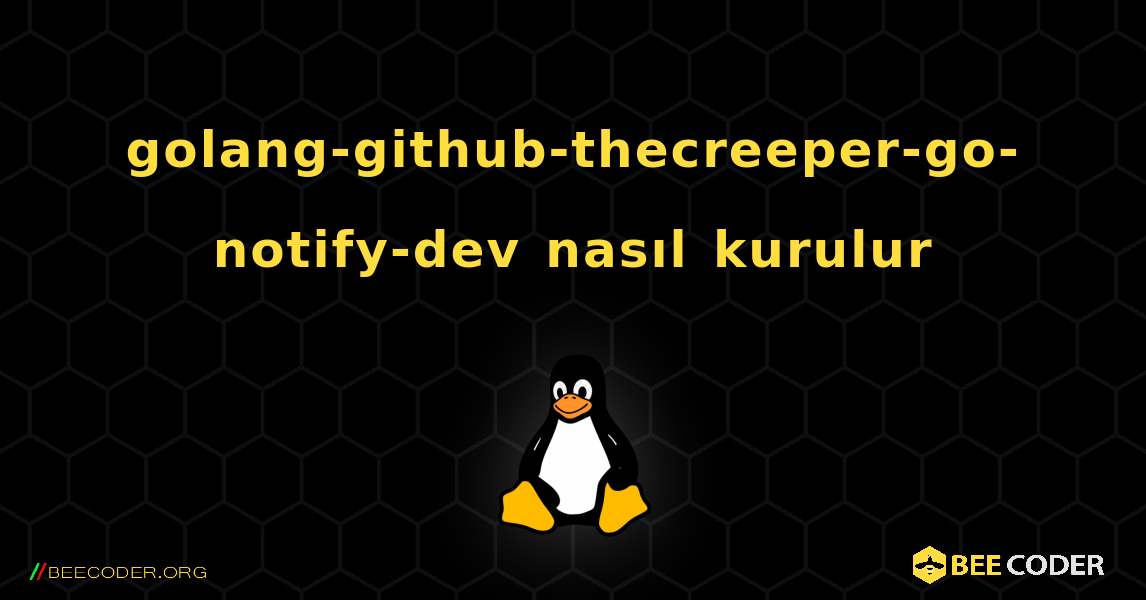 golang-github-thecreeper-go-notify-dev  nasıl kurulur. Linux