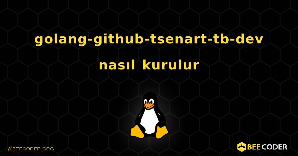 golang-github-tsenart-tb-dev  nasıl kurulur. Linux