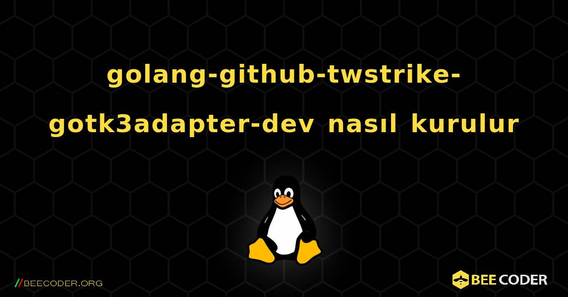 golang-github-twstrike-gotk3adapter-dev  nasıl kurulur. Linux