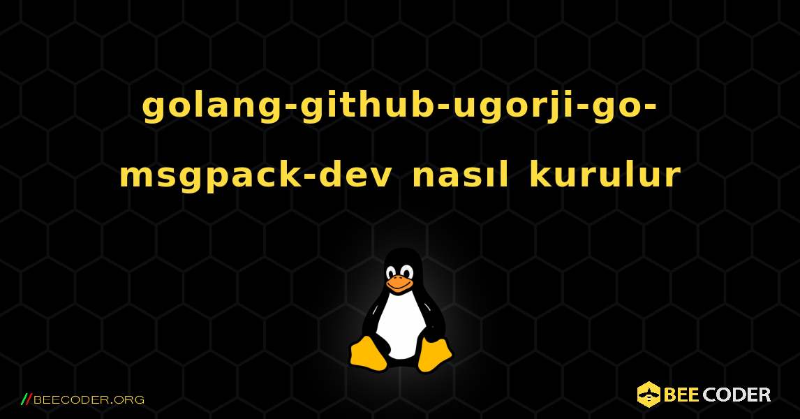 golang-github-ugorji-go-msgpack-dev  nasıl kurulur. Linux