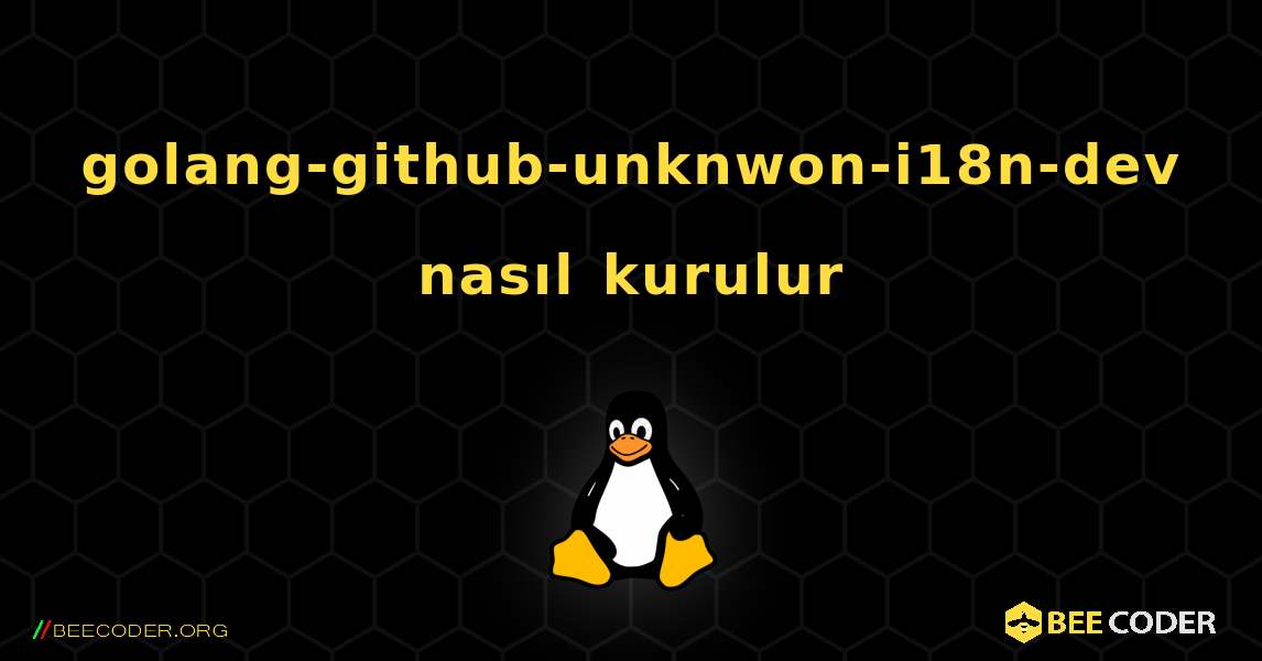 golang-github-unknwon-i18n-dev  nasıl kurulur. Linux