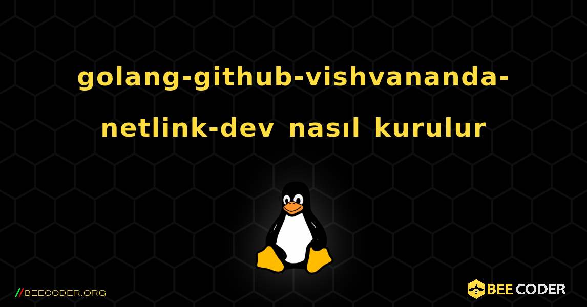 golang-github-vishvananda-netlink-dev  nasıl kurulur. Linux