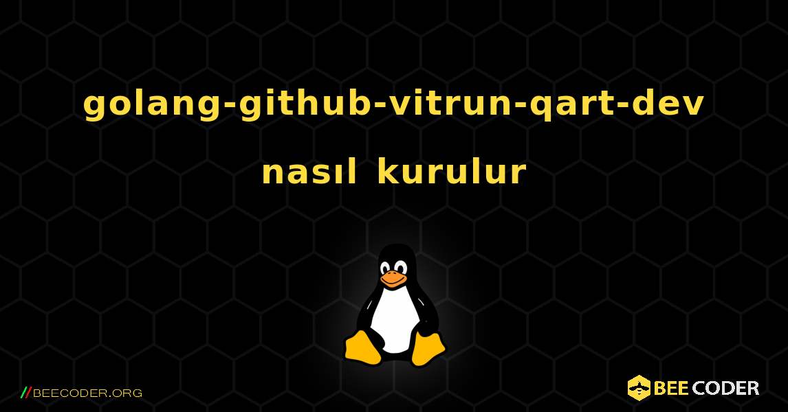 golang-github-vitrun-qart-dev  nasıl kurulur. Linux