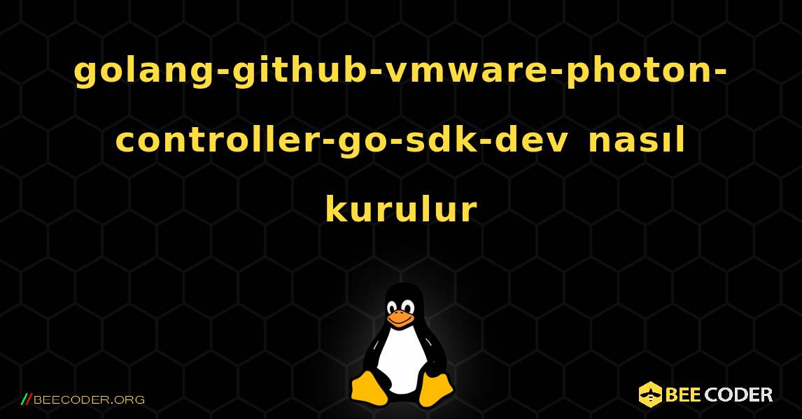 golang-github-vmware-photon-controller-go-sdk-dev  nasıl kurulur. Linux
