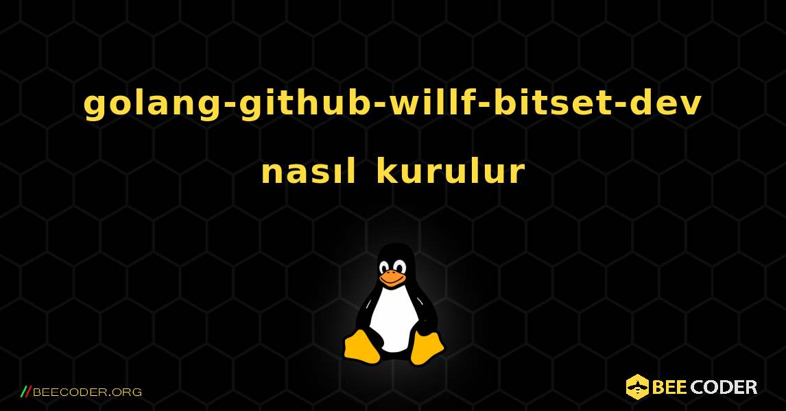 golang-github-willf-bitset-dev  nasıl kurulur. Linux