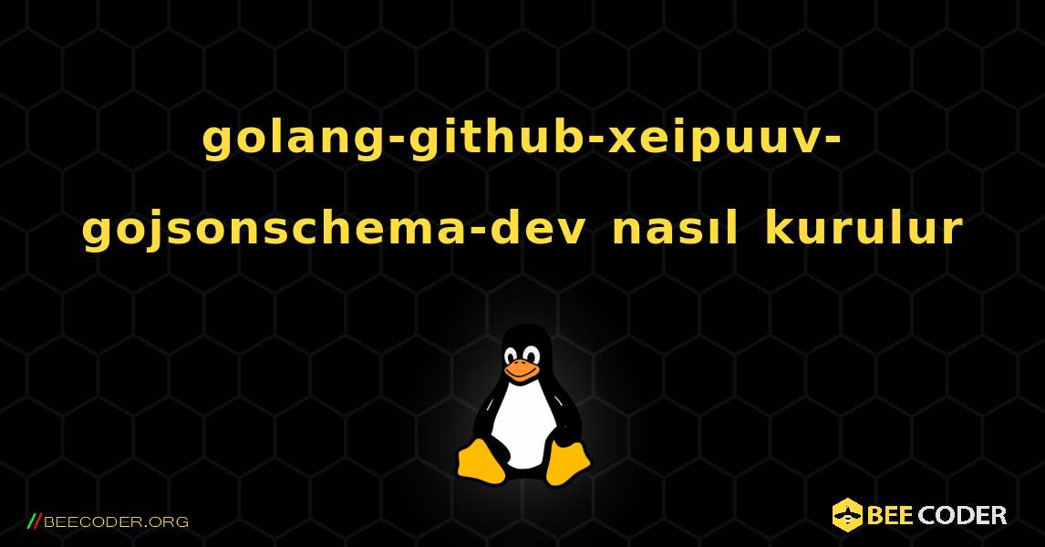 golang-github-xeipuuv-gojsonschema-dev  nasıl kurulur. Linux