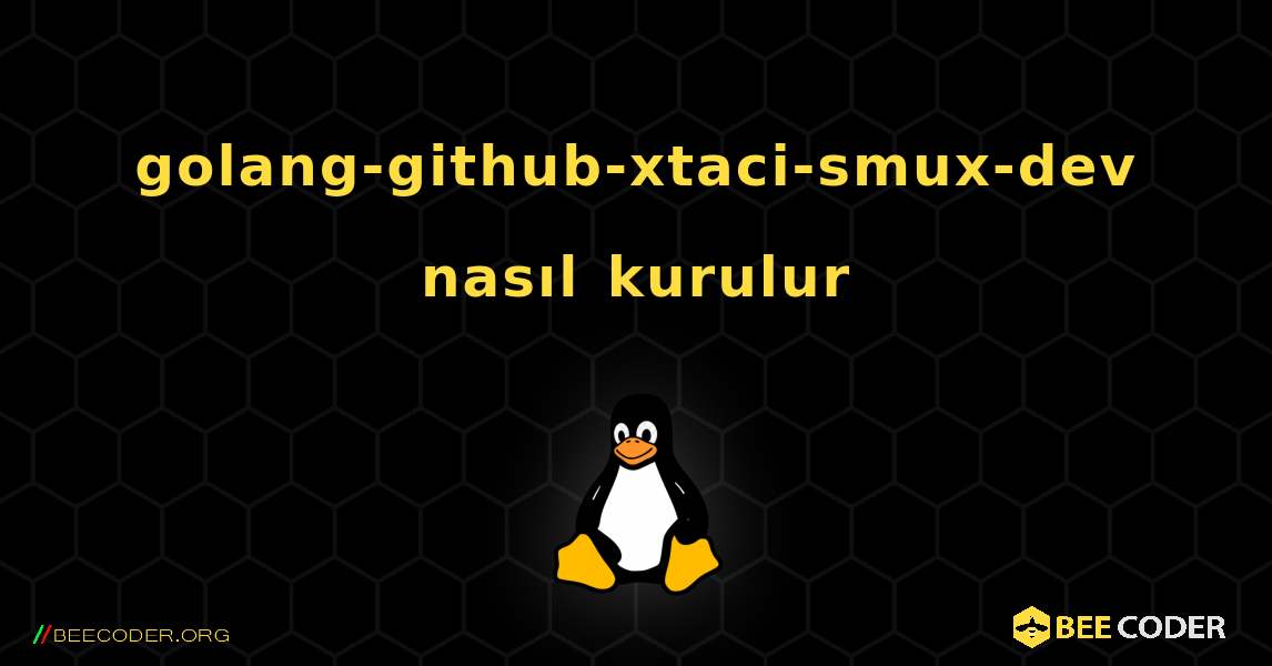 golang-github-xtaci-smux-dev  nasıl kurulur. Linux