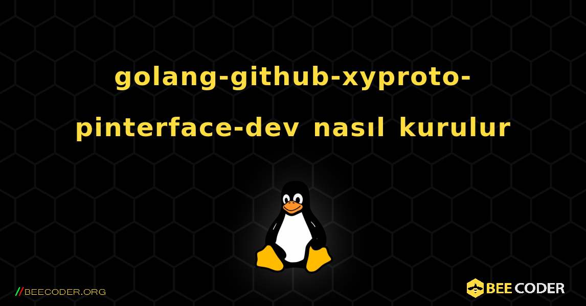 golang-github-xyproto-pinterface-dev  nasıl kurulur. Linux