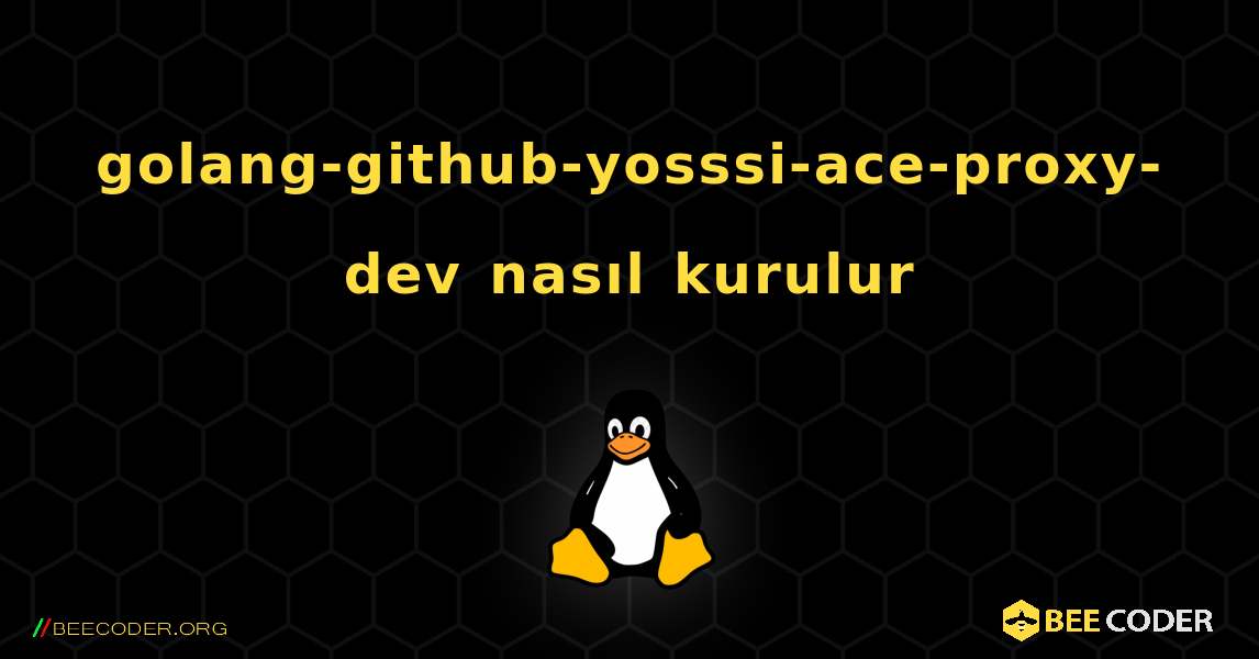 golang-github-yosssi-ace-proxy-dev  nasıl kurulur. Linux