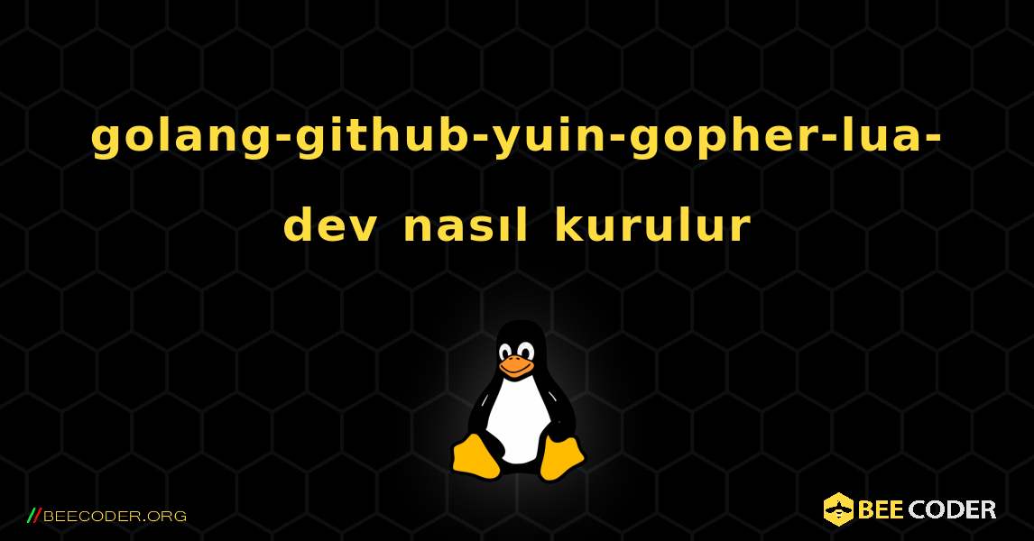 golang-github-yuin-gopher-lua-dev  nasıl kurulur. Linux