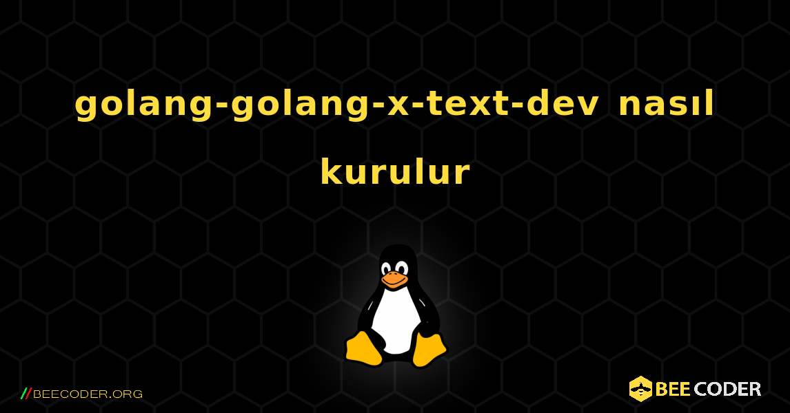 golang-golang-x-text-dev  nasıl kurulur. Linux