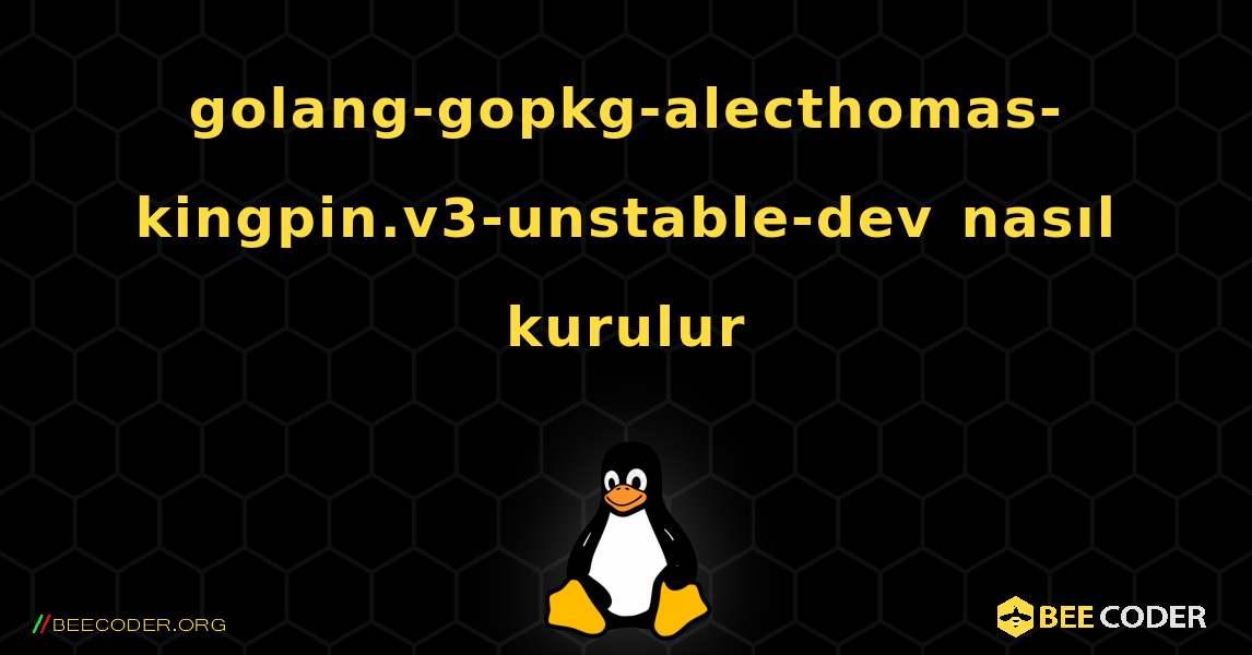 golang-gopkg-alecthomas-kingpin.v3-unstable-dev  nasıl kurulur. Linux